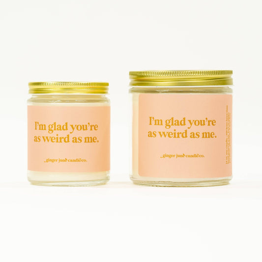 I'm glad you're as weird as me - Candle